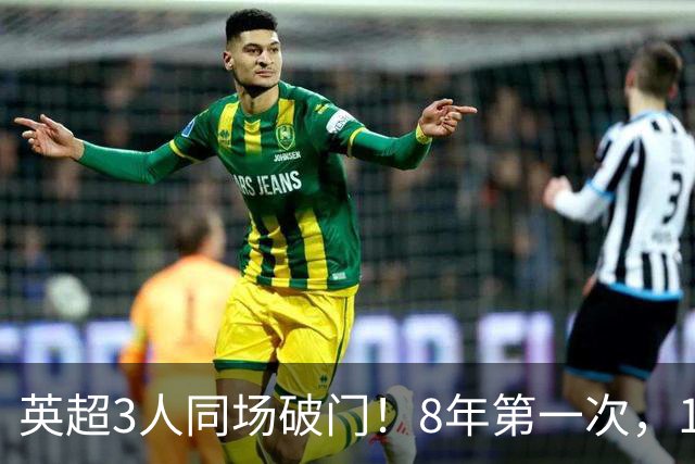 英超3人同场破门！8年第一次，1.5亿锋霸互相传射，创32年纪录